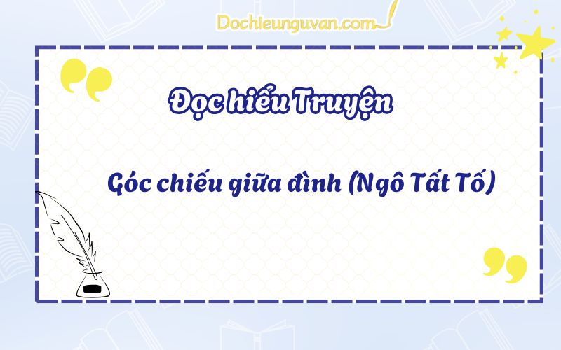 Đọc hiểu truyện: Góc chiếu giữa đình (Ngô Tất Tố)