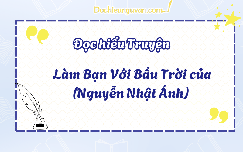 Đọc hiểu truyện: Làm Bạn Với Bầu Trời của (Nguyễn Nhật Ánh)