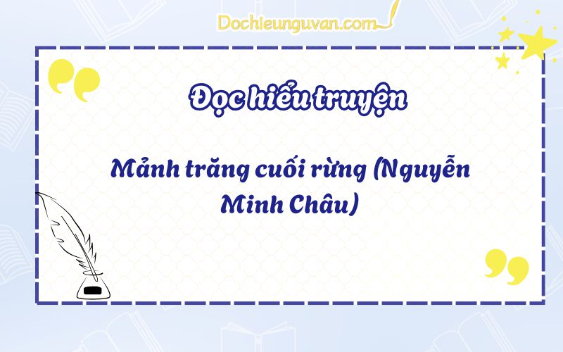 Đọc hiểu truyện: Mảnh trăng cuối rừng (Nguyễn Minh Châu)