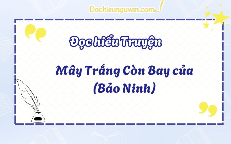 Đọc hiểu truyện: Mây Trắng Còn Bay của (Bảo Ninh)