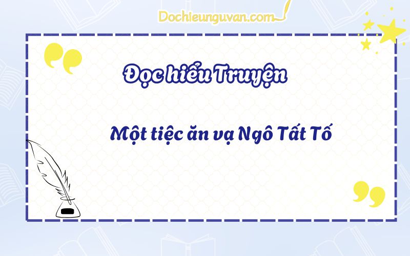 Đọc hiểu truyện: Một tiệc ăn vạ Ngô Tất Tố
