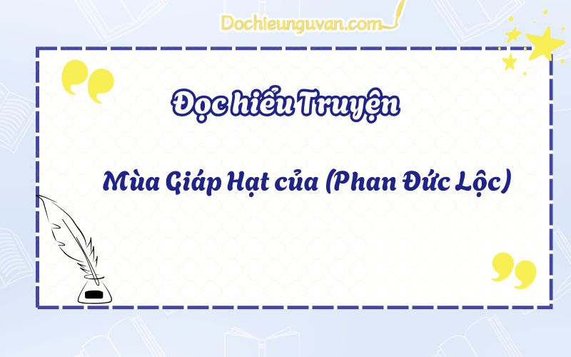 Đọc hiểu truyện: Mùa Giáp Hạt của (Phan Đức Lộc)