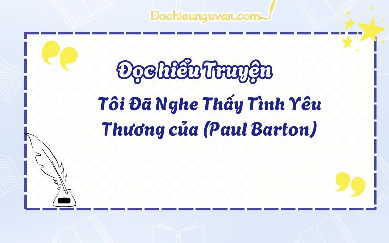 Đọc hiểu truyện: Tôi Đã Nghe Thấy Tình Yêu Thương của (Paul Barton)