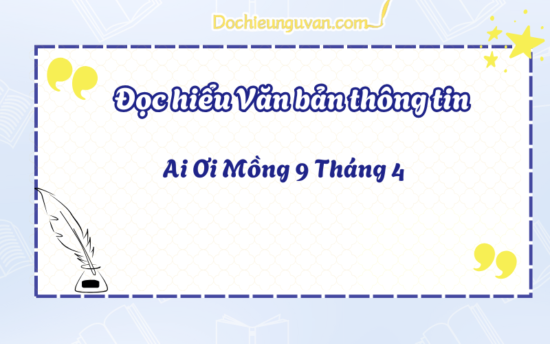 Đọc hiểu văn bản thông tin: Ai Ơi Mồng 9 Tháng 4