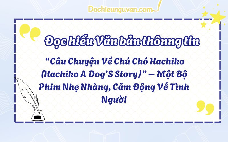 Đọc hiểu văn bản thông tin: “Câu Chuyện Về Chú Chó Hachiko (Hachiko A Dog’S Story)” – Một Bộ Phim Nhẹ Nhàng, Cảm Động Về Tình Người