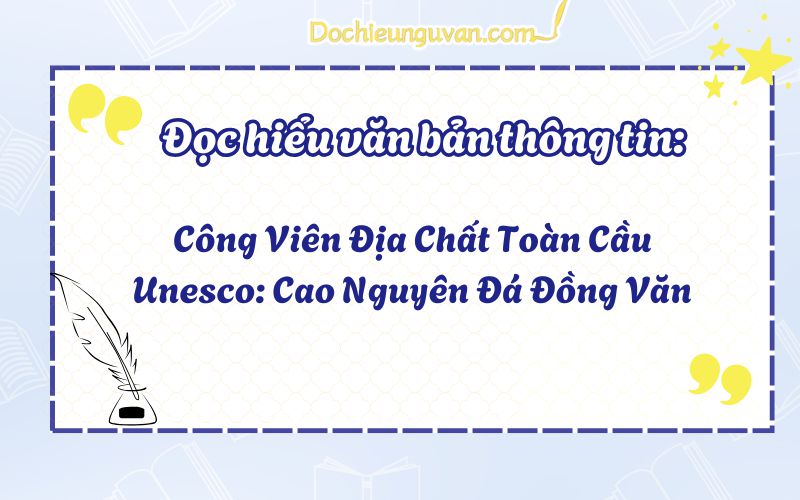 Đọc hiểu văn bản thông tin: Công Viên Địa Chất Toàn Cầu Unesco: Cao Nguyên Đá Đồng Văn
