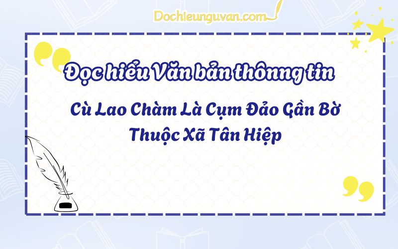 Đọc hiểu văn bản thông tin: Cù Lao Chàm Là Cụm Đảo Gần Bờ Thuộc Xã Tân Hiệp