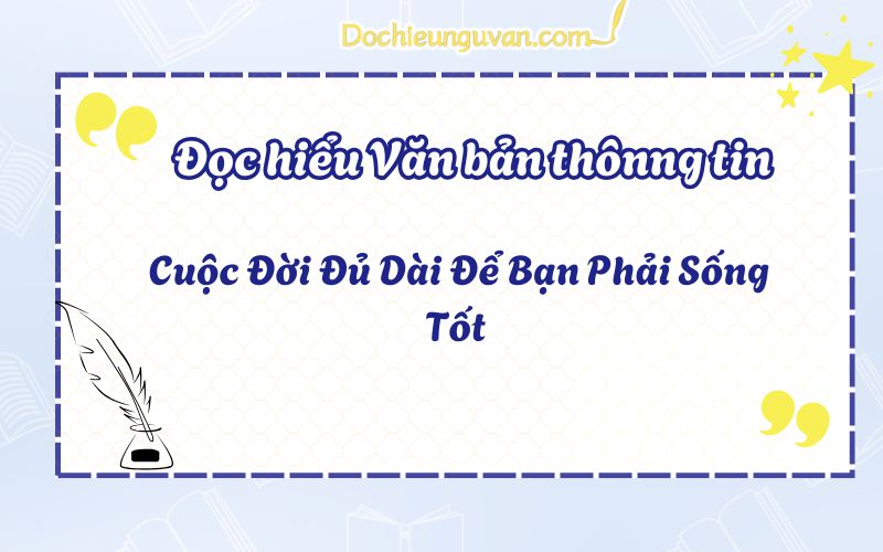 Đọc hiểu văn bản thông tin: Cuộc Đời Đủ Dài Để Bạn Phải Sống Tốt