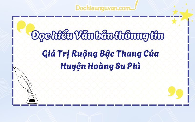 Đọc hiểu văn bản thông tin: Giá Trị Ruộng Bậc Thang Của Huyện Hoàng Su Phì