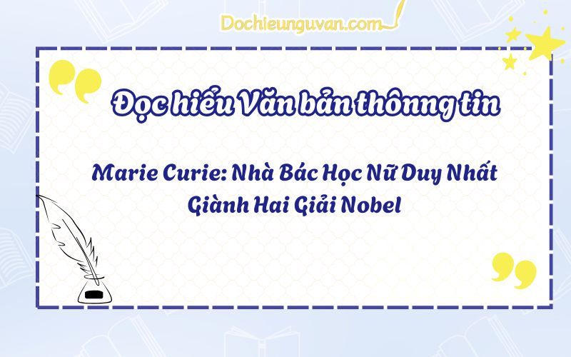 Đọc hiểu văn bản thông tin: Marie Curie: Nhà Bác Học Nữ Duy Nhất Giành Hai Giải Nobel