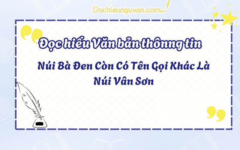 Đọc hiểu văn bản thông tin: Núi Bà Đen Còn Có Tên Gọi Khác Là Núi Vân Sơn