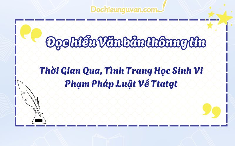 Đọc hiểu văn bản thông tin: Thời Gian Qua, Tình Trang Học Sinh Vi Phạm Pháp Luật Về Ttatgt