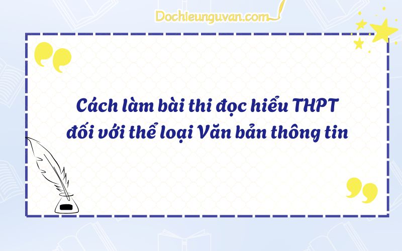 Cách làm bài thi đọc hiểu THPT đối với thể loại Văn bản thông tin