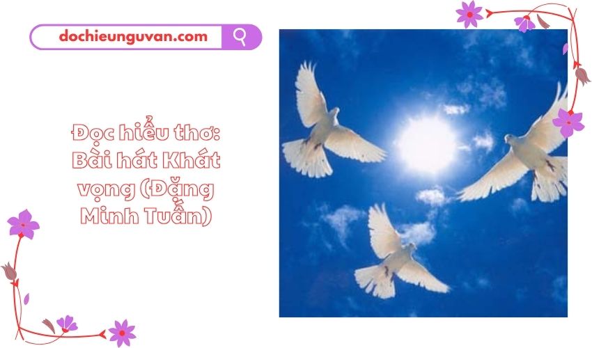 Đọc hiểu thơ: Bài hát Khát vọng (Đặng Minh Tuấn)