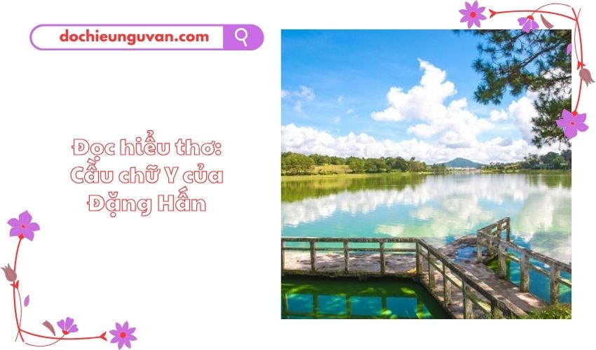 Đọc hiểu thơ: Cầu chữ Y của Đặng Hấn