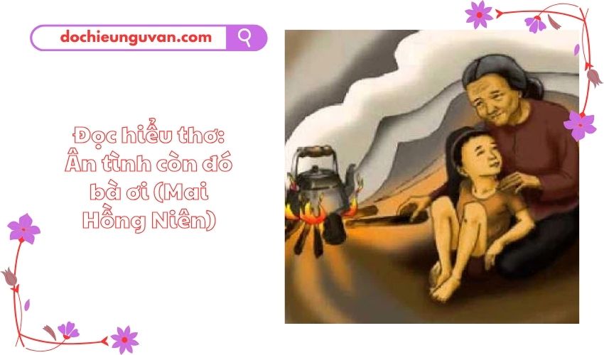 Đọc hiểu thơ: Ân tình còn đó bà ơi (Mai Hồng Niên)