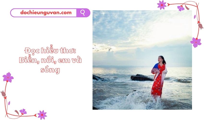 Đọc hiểu thơ: Biển, núi, em và sóng