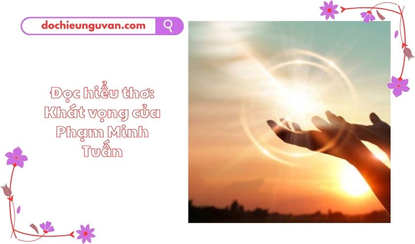 Đọc hiểu thơ: Khát vọng của Phạm Minh Tuấn