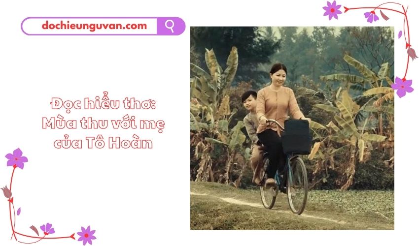 Đọc hiểu thơ: Mùa thu với mẹ của Tô Hoàn