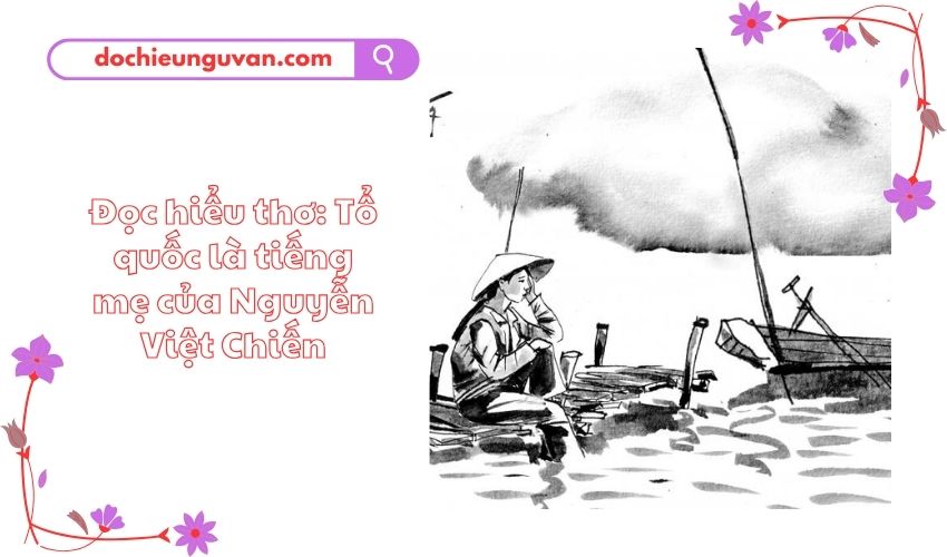 Đọc hiểu thơ: Tổ quốc là tiếng mẹ của Nguyễn Việt Chiến