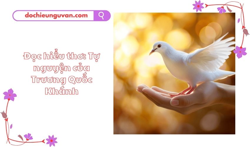 Đọc hiểu thơ: Tự nguyện của Trương Quốc Khánh