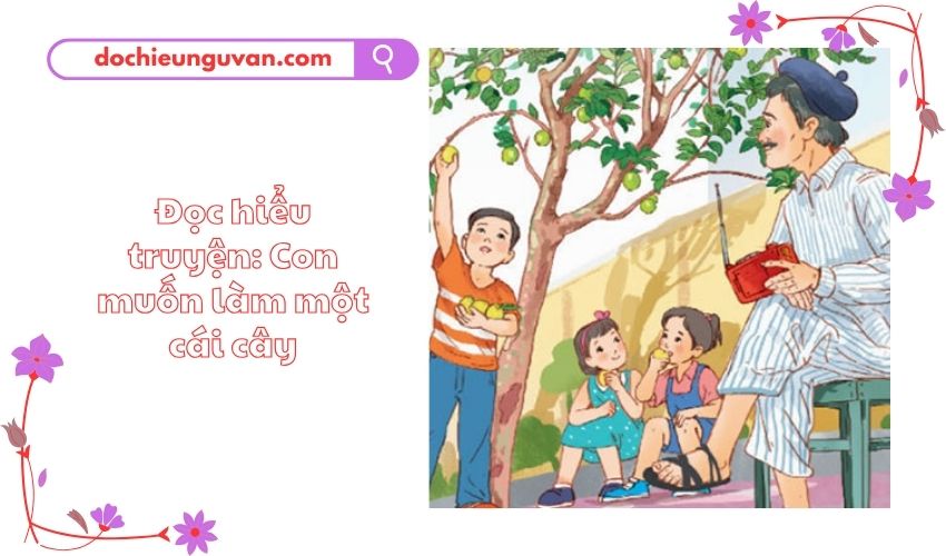 Đọc hiểu truyện: Con muốn làm một cái cây