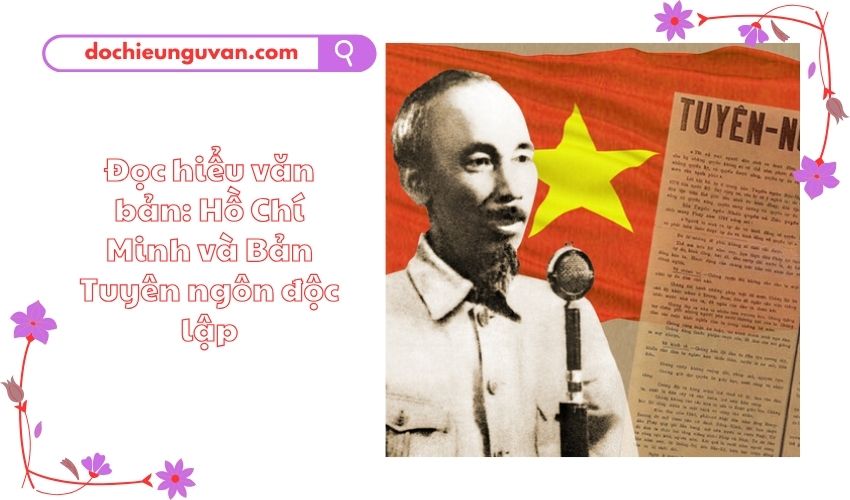 Đọc hiểu văn bản: Hồ Chí Minh và Bản Tuyên ngôn độc lập