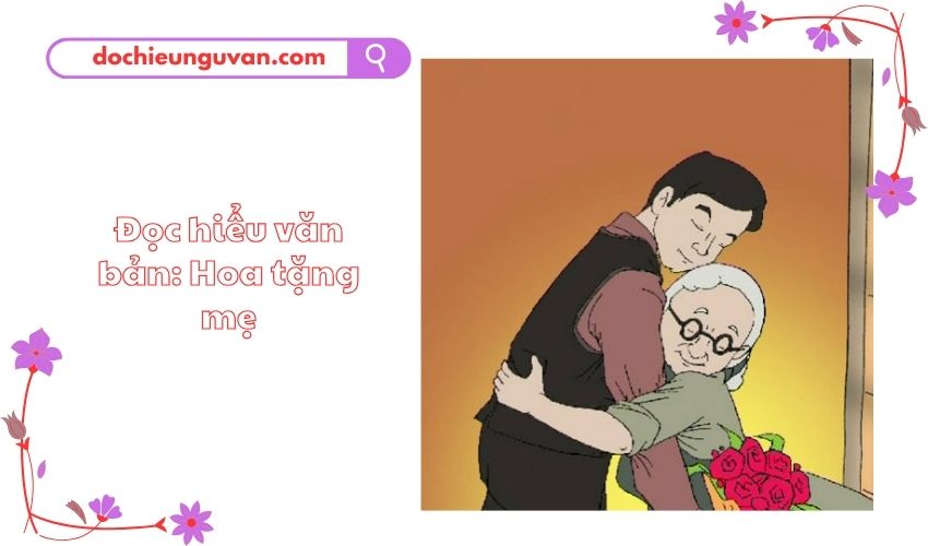 Đọc hiểu văn bản: Hoa tặng mẹ Một người đàn ông dừng xe trước cửa hàng