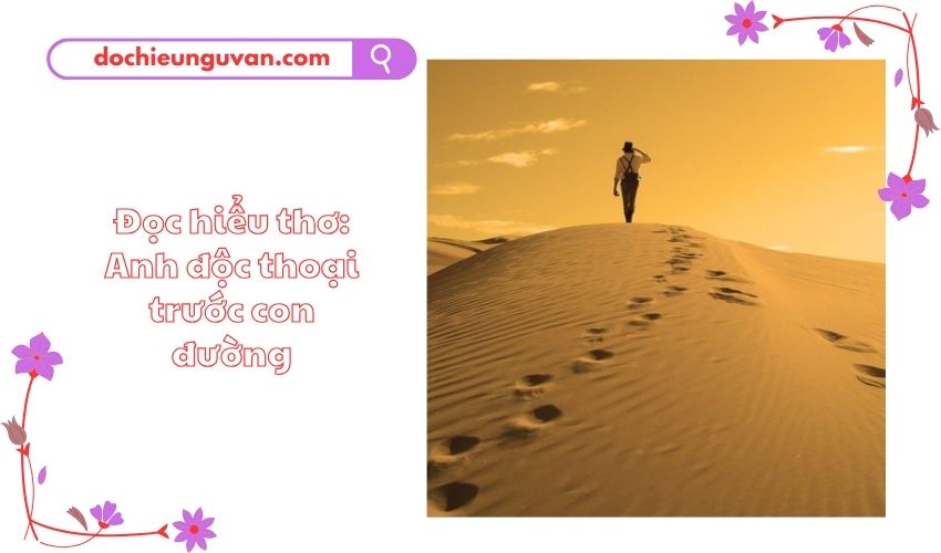Đọc hiểu thơ: Anh độc thoại trước con đường