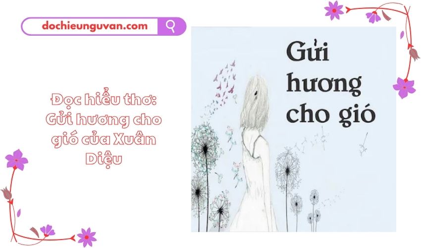 Đọc hiểu thơ: Gửi hương cho gió của Xuân Diệu