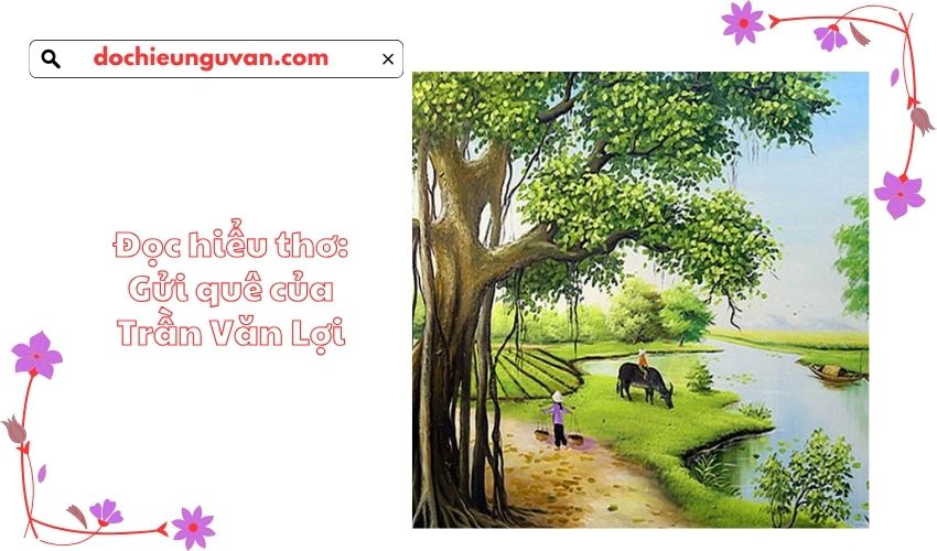 Đọc hiểu thơ: Gửi quê của Trần Văn Lợi