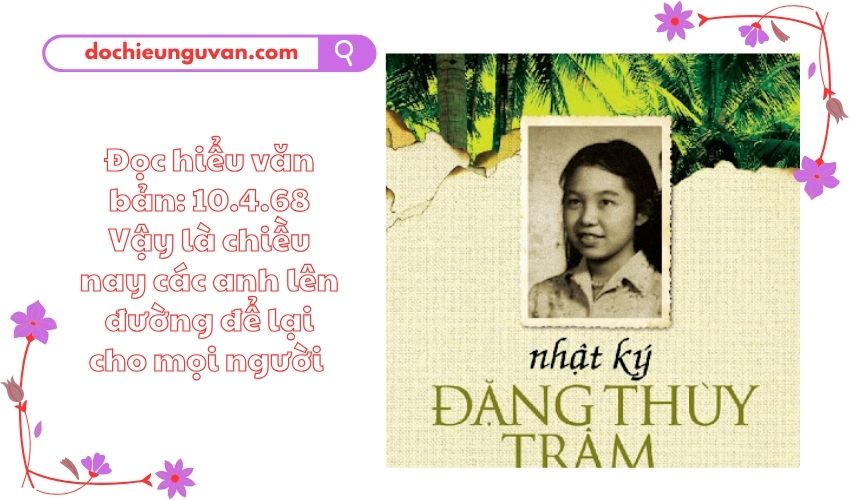 Đọc hiểu văn bản: 10.4.68 Vậy là chiều nay các anh lên đường để lại cho mọi người