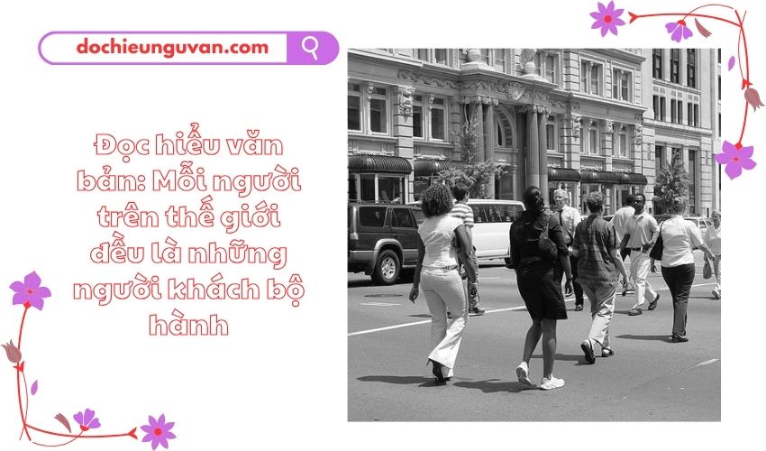 Đọc hiểu văn bản: Mỗi người trên thế giới đều là những người khách bộ hành