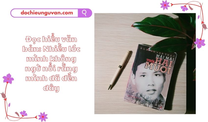 Đọc hiểu văn bản: Nhiều lúc mình không ngờ nổi rằng mình đã đến đây