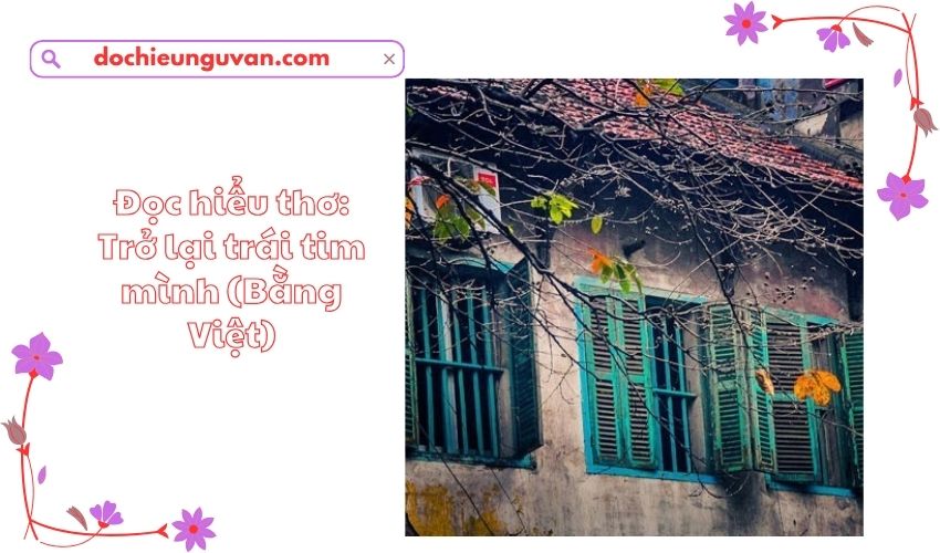 Đọc hiểu thơ: Trở lại trái tim mình (Bằng Việt)