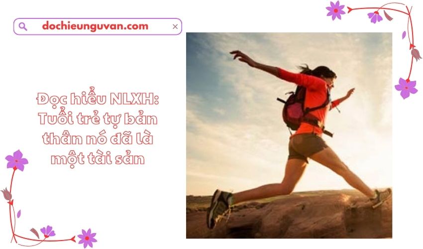 Đọc hiểu NLXH: Tuổi trẻ tự bản thân nó đã là một tài sản