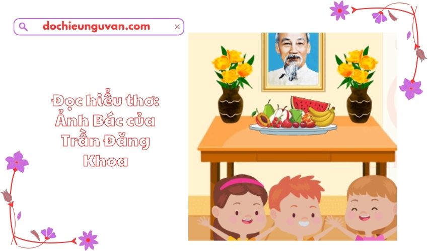 Đọc hiểu thơ: Ảnh Bác của Trần Đăng Khoa