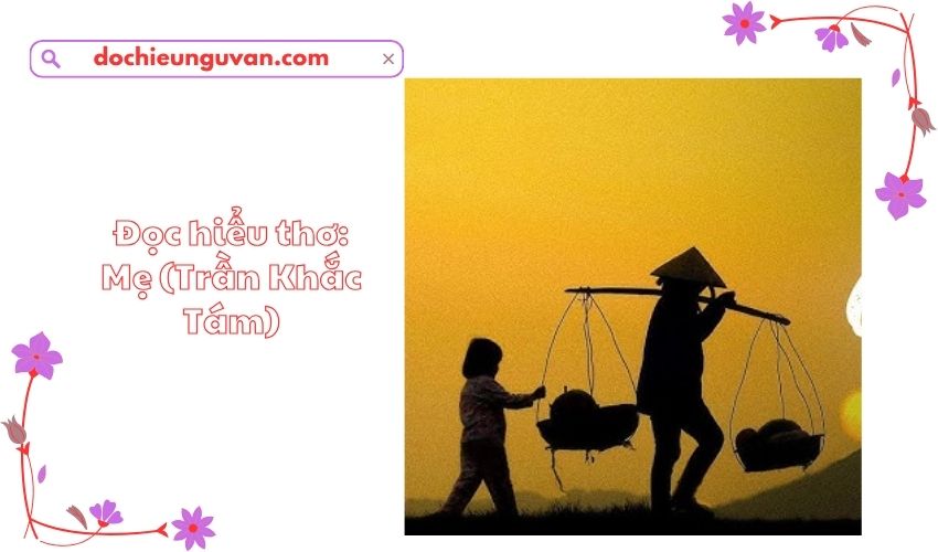 Đọc hiểu thơ: Mẹ (Trần Khắc Tám)