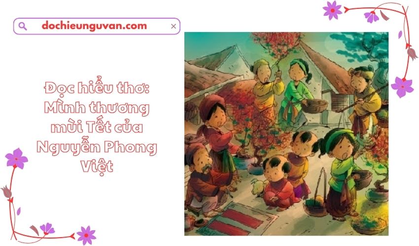 Đọc hiểu thơ: Mình thương mùi Tết của Nguyễn Phong Việt