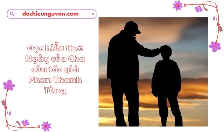 Đọc hiểu thơ: Ngày của Cha của tác giả Phan Thanh Tùng