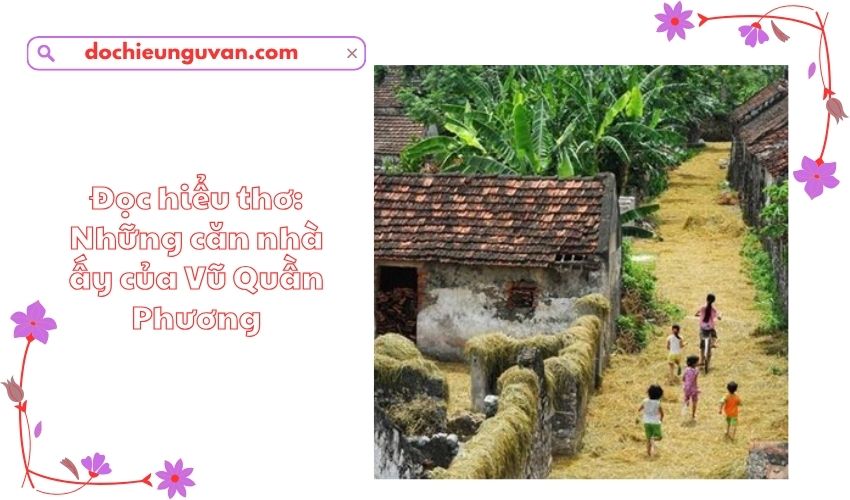 Đọc hiểu thơ: Những căn nhà ấy của Vũ Quần Phương