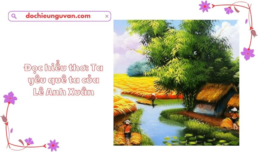 Đọc hiểu thơ: Ta yêu quê ta của Lê Anh Xuân
