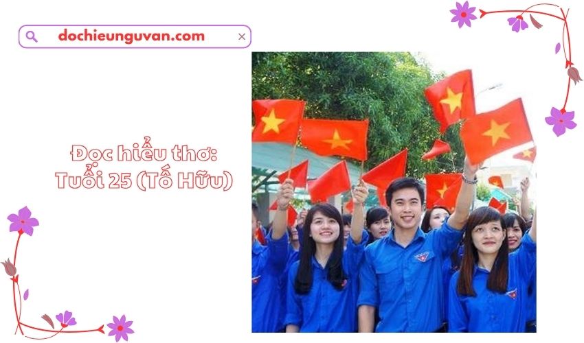 Đọc hiểu thơ: Tuổi 25 (Tố Hữu)