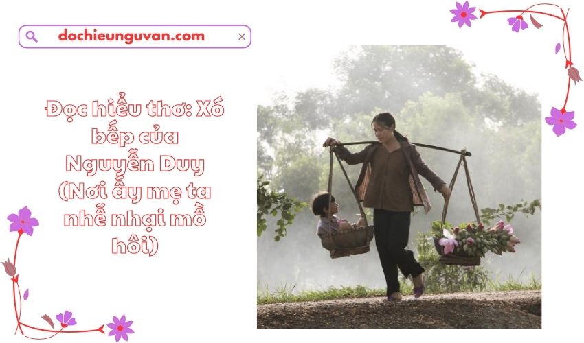 Đọc hiểu thơ: Xó bếp của Nguyễn Duy (Nơi ấy mẹ ta nhễ nhại mồ hôi)