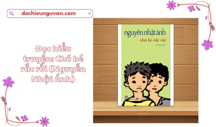 Đọc hiểu truyện: Chú bé rắc rối (Nguyễn Nhật Ánh)