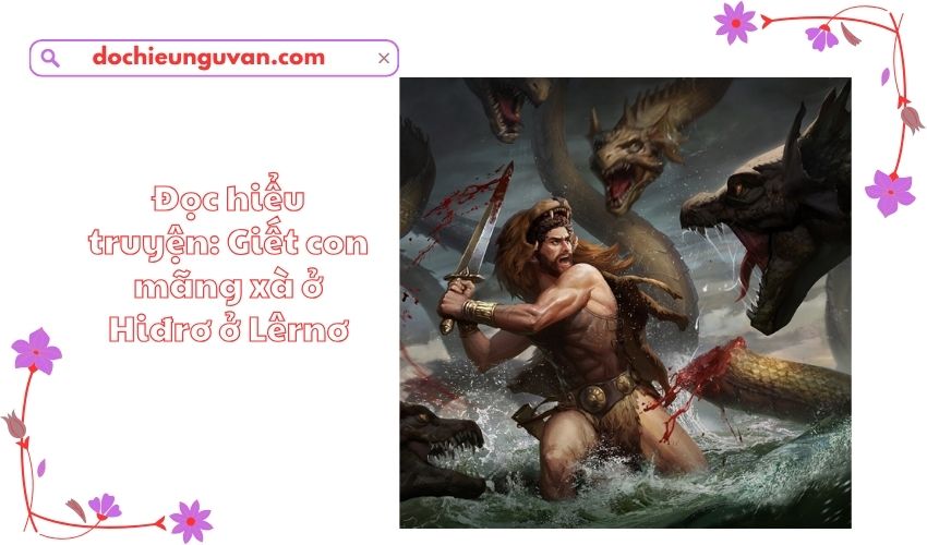 Đọc hiểu truyện: Giết con mãng xà Hiđrơ ở Lêrnơ