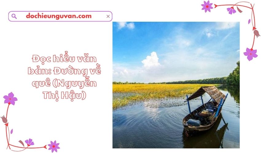 Đọc hiểu văn bản: Đường về quê (Nguyễn Thị Hậu)