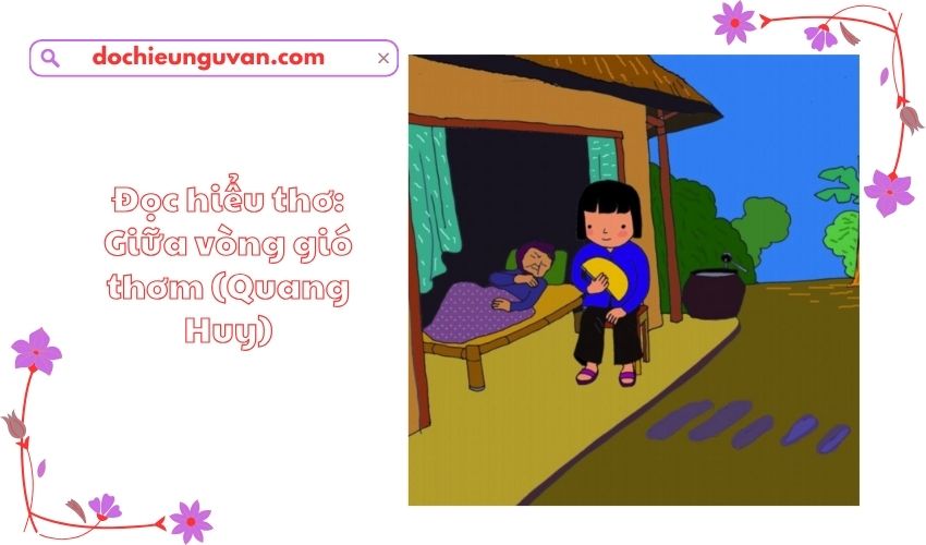 Đọc hiểu thơ: Giữa vòng gió thơm (Quang Huy)