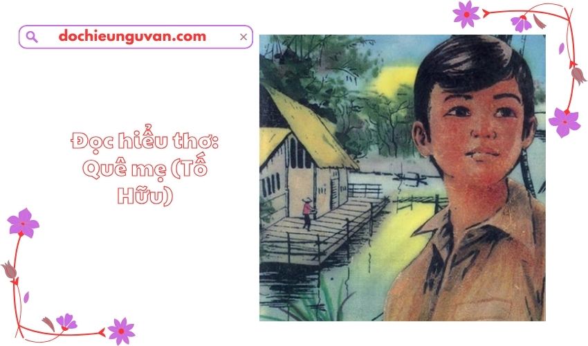 Đọc hiểu thơ: Quê mẹ (Tố Hữu)