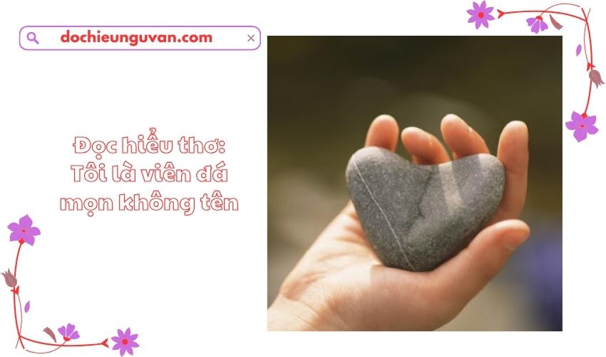 Đọc hiểu thơ: Tôi là viên đá mọn không tên
